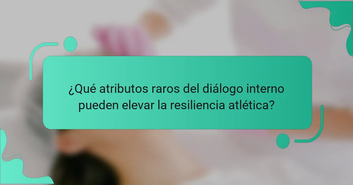 ¿Qué atributos raros del diálogo interno pueden elevar la resiliencia atlética?