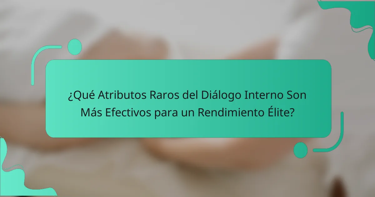 ¿Qué Atributos Raros del Diálogo Interno Son Más Efectivos para un Rendimiento Élite?