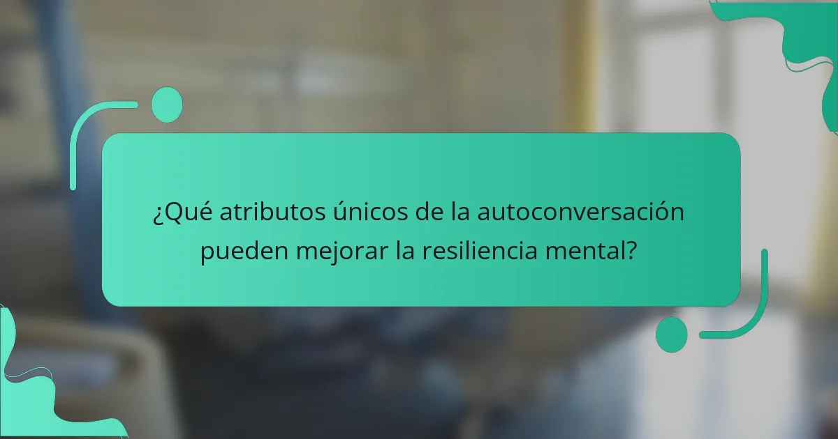 ¿Qué atributos únicos de la autoconversación pueden mejorar la resiliencia mental?