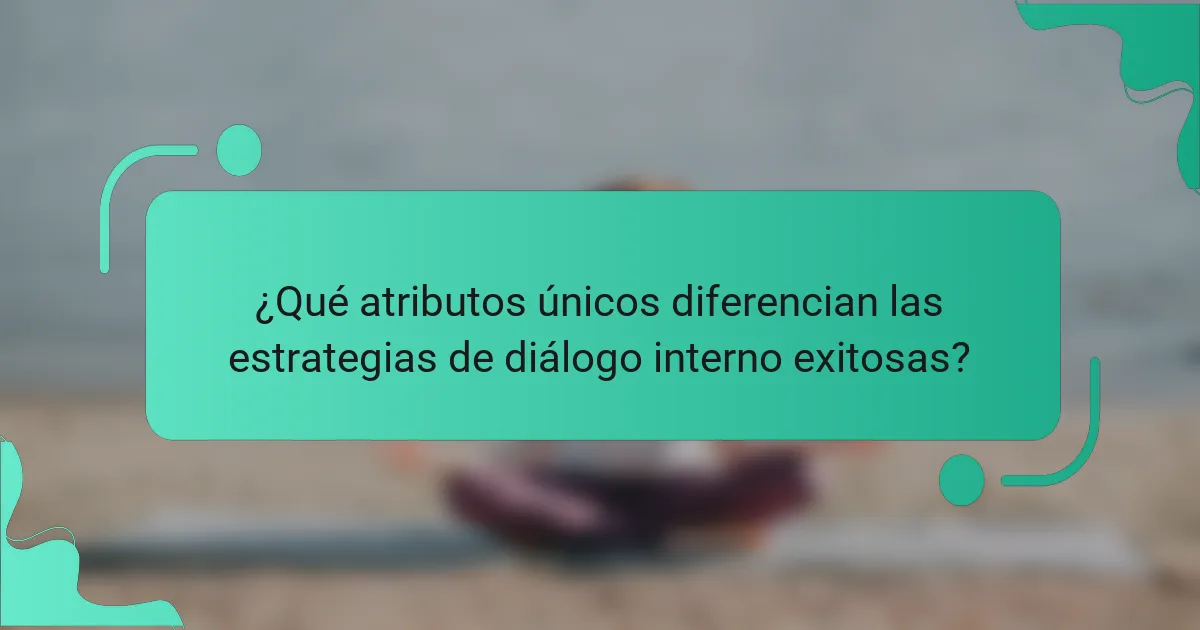 ¿Qué atributos únicos diferencian las estrategias de diálogo interno exitosas?