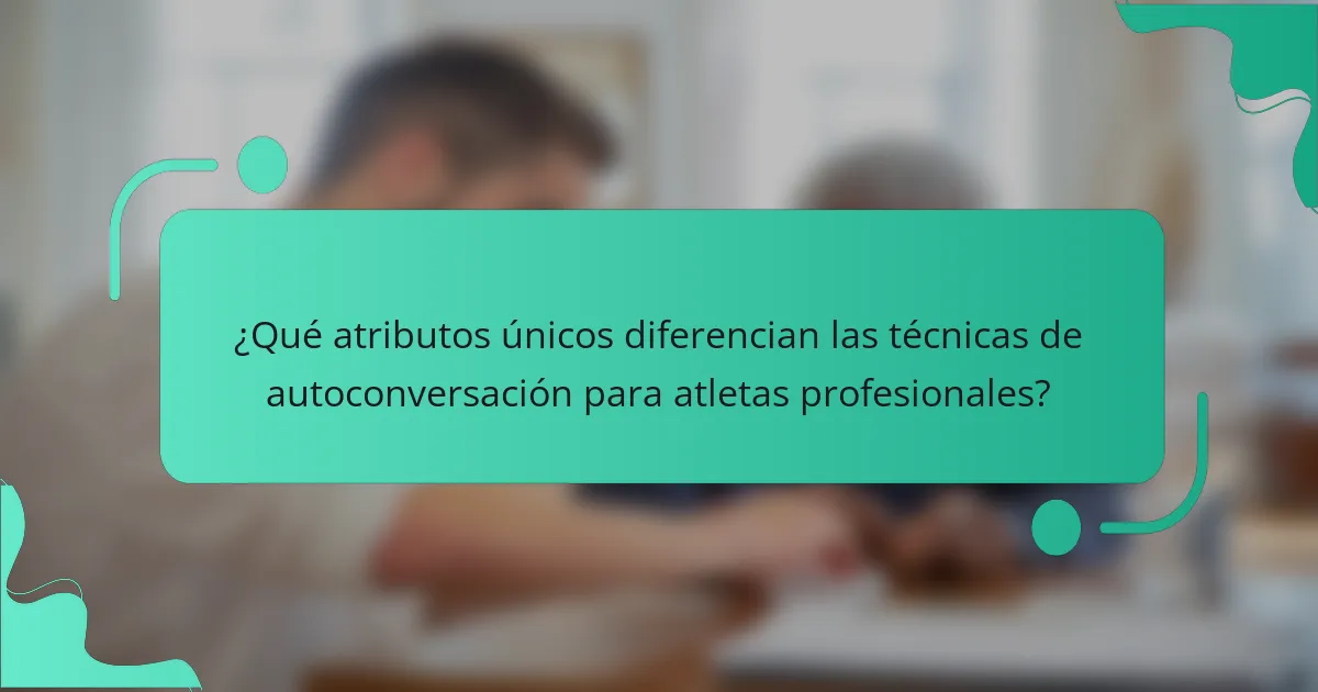 ¿Qué atributos únicos diferencian las técnicas de autoconversación para atletas profesionales?