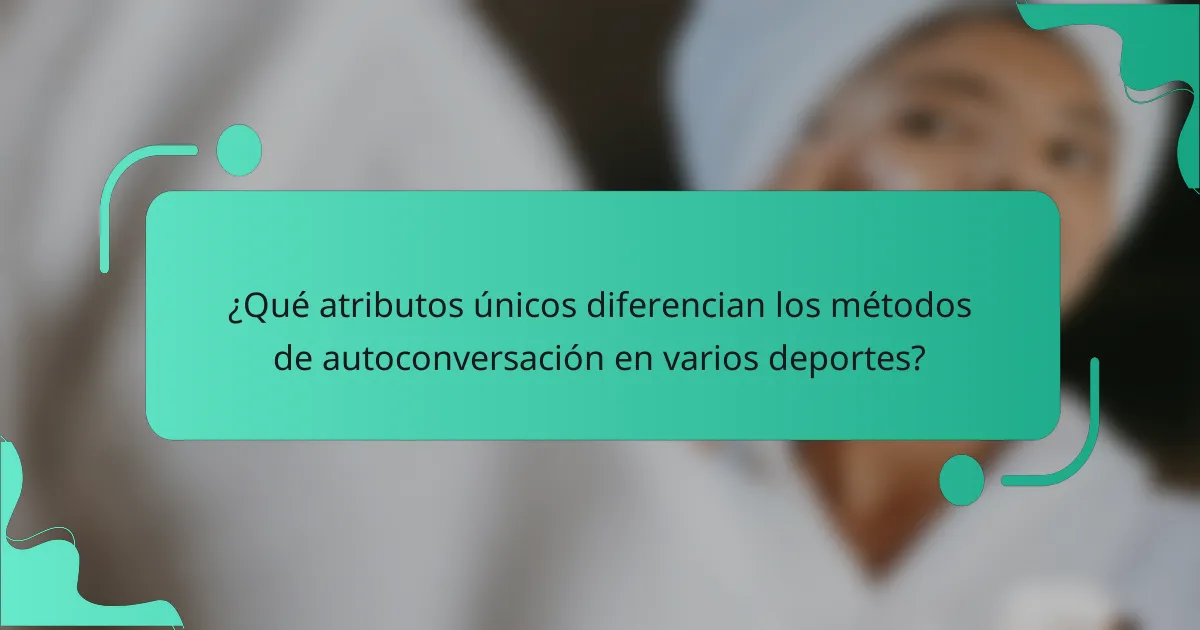 ¿Qué atributos únicos diferencian los métodos de autoconversación en varios deportes?