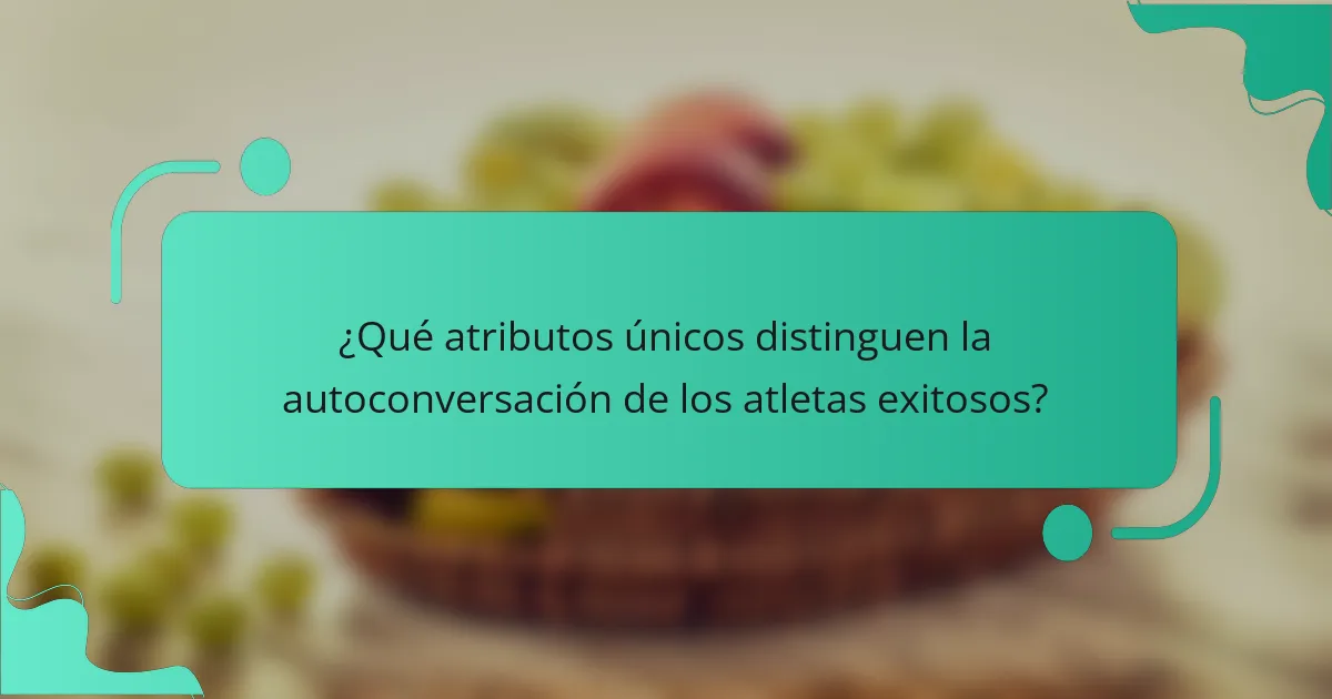 ¿Qué atributos únicos distinguen la autoconversación de los atletas exitosos?