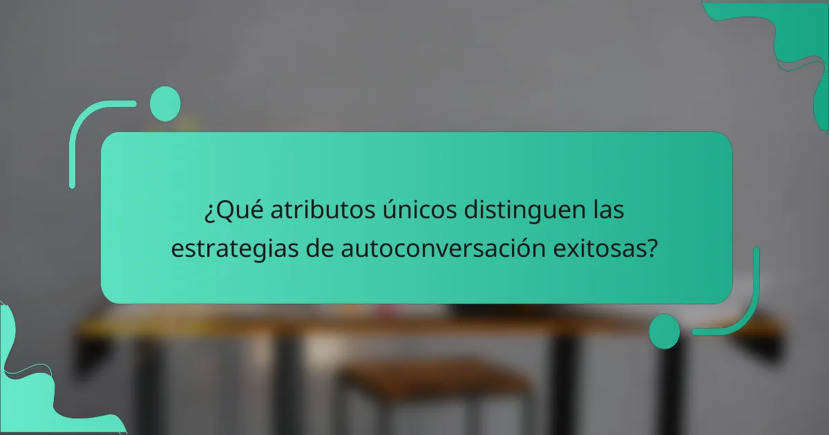 ¿Qué atributos únicos distinguen las estrategias de autoconversación exitosas?
