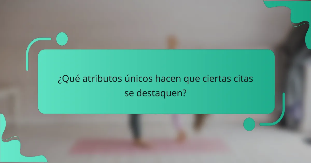 ¿Qué atributos únicos hacen que ciertas citas se destaquen?