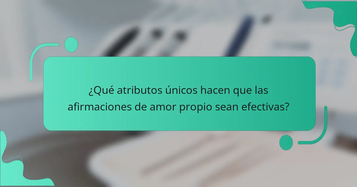 ¿Qué atributos únicos hacen que las afirmaciones de amor propio sean efectivas?