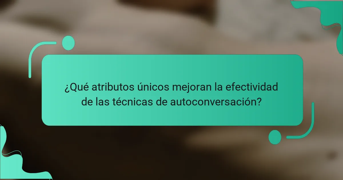 ¿Qué atributos únicos mejoran la efectividad de las técnicas de autoconversación?