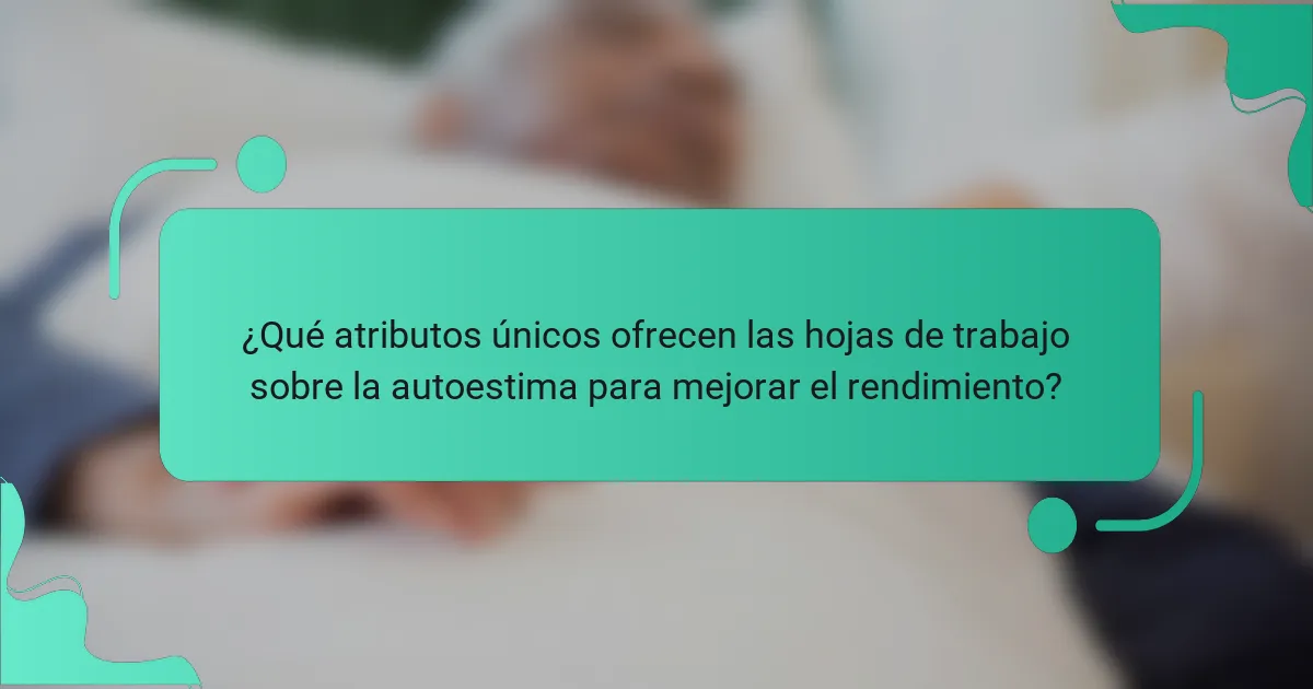 ¿Qué atributos únicos ofrecen las hojas de trabajo sobre la autoestima para mejorar el rendimiento?