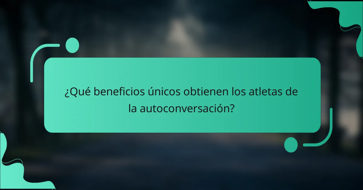 ¿Qué beneficios únicos obtienen los atletas de la autoconversación?
