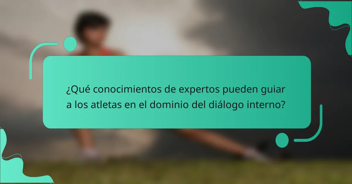 ¿Qué conocimientos de expertos pueden guiar a los atletas en el dominio del diálogo interno?