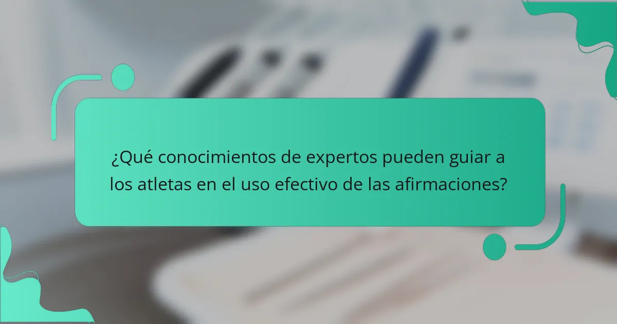 ¿Qué conocimientos de expertos pueden guiar a los atletas en el uso efectivo de las afirmaciones?
