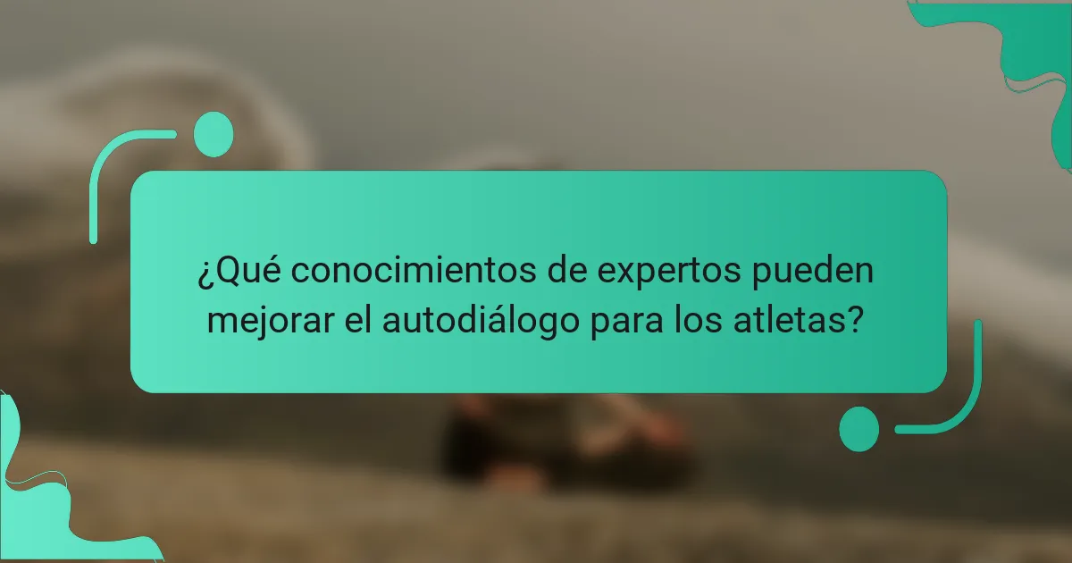 ¿Qué conocimientos de expertos pueden mejorar el autodiálogo para los atletas?