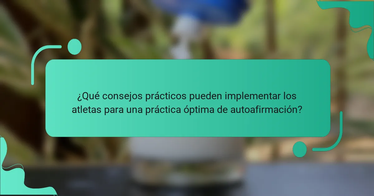 ¿Qué consejos prácticos pueden implementar los atletas para una práctica óptima de autoafirmación?