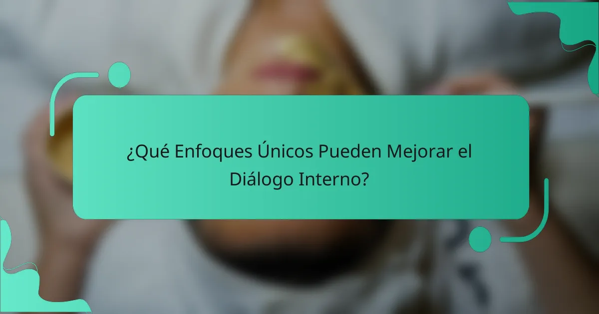 ¿Qué Enfoques Únicos Pueden Mejorar el Diálogo Interno?