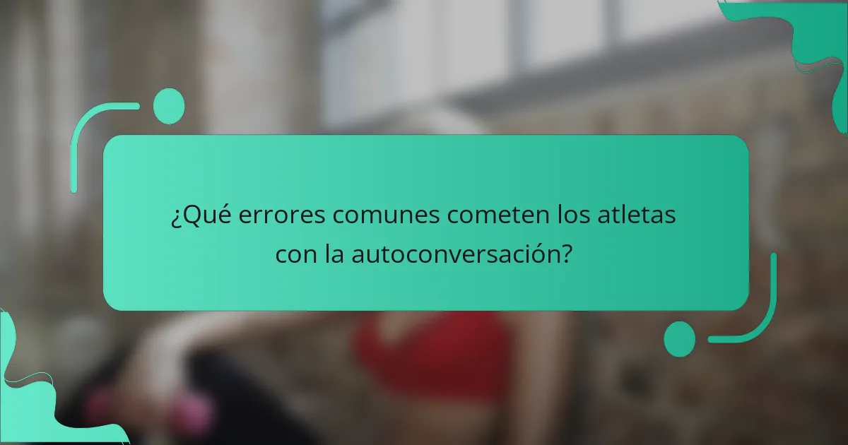 ¿Qué errores comunes cometen los atletas con la autoconversación?