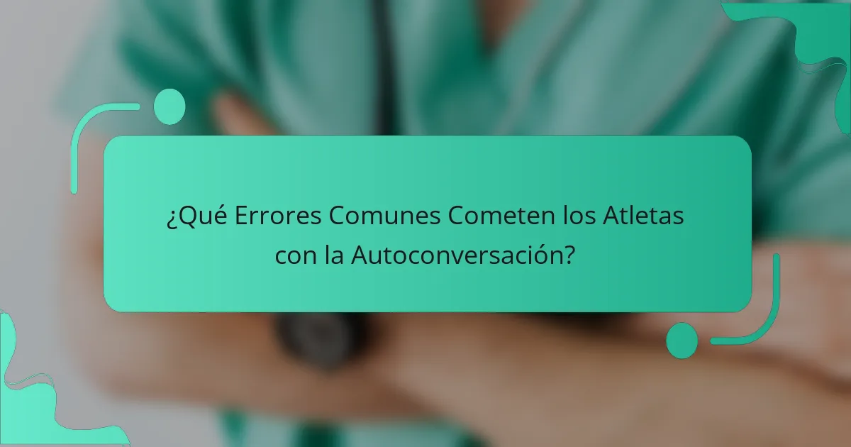 ¿Qué Errores Comunes Cometen los Atletas con la Autoconversación?