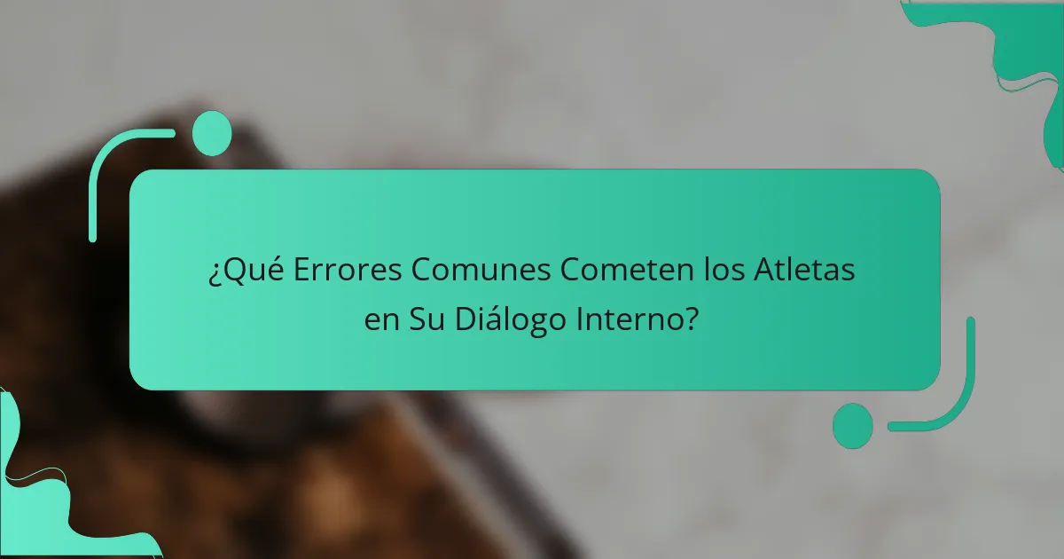 ¿Qué Errores Comunes Cometen los Atletas en Su Diálogo Interno?