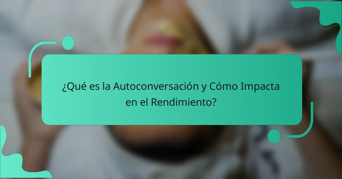 ¿Qué es la Autoconversación y Cómo Impacta en el Rendimiento?