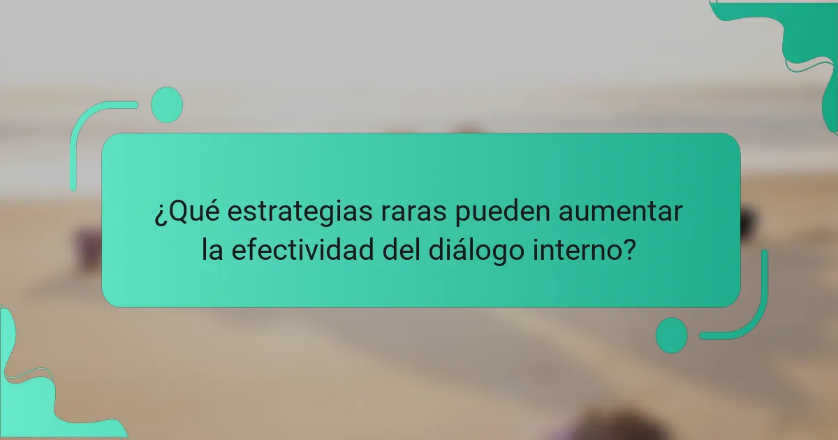 ¿Qué estrategias raras pueden aumentar la efectividad del diálogo interno?