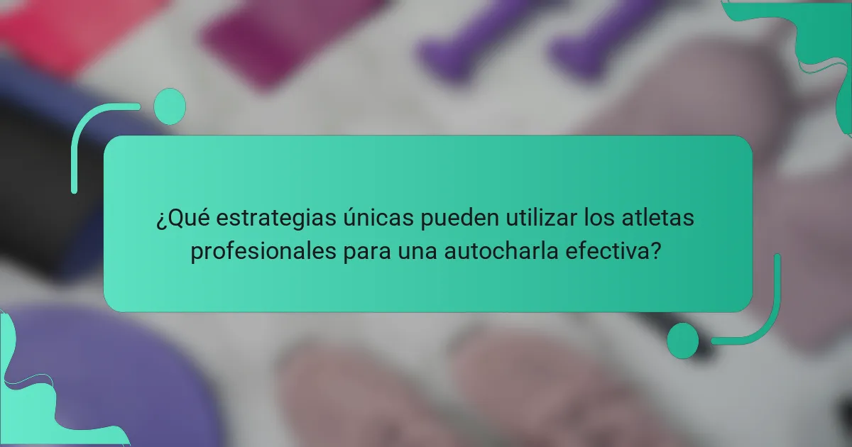 ¿Qué estrategias únicas pueden utilizar los atletas profesionales para una autocharla efectiva?