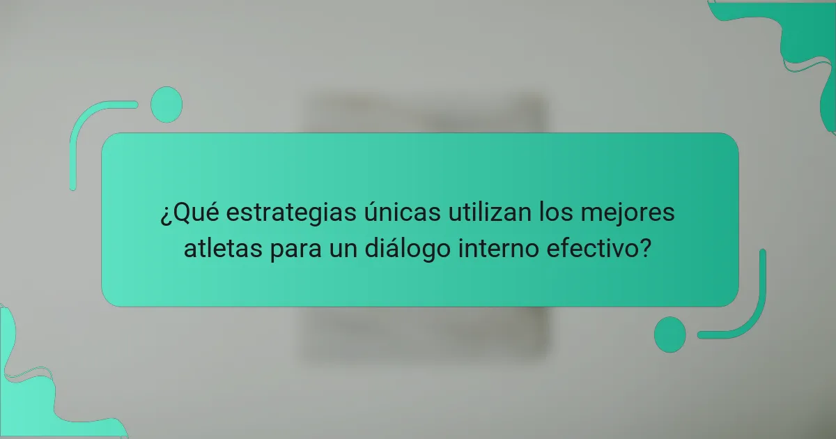 ¿Qué estrategias únicas utilizan los mejores atletas para un diálogo interno efectivo?