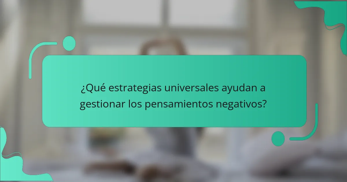 ¿Qué estrategias universales ayudan a gestionar los pensamientos negativos?