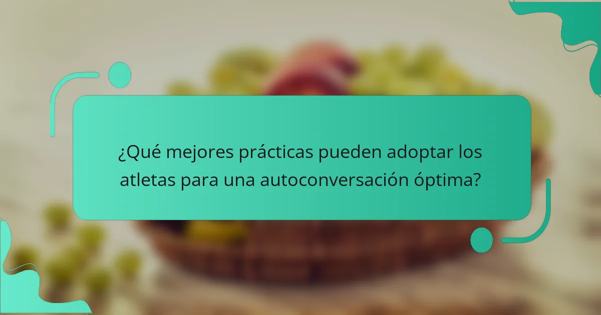 ¿Qué mejores prácticas pueden adoptar los atletas para una autoconversación óptima?