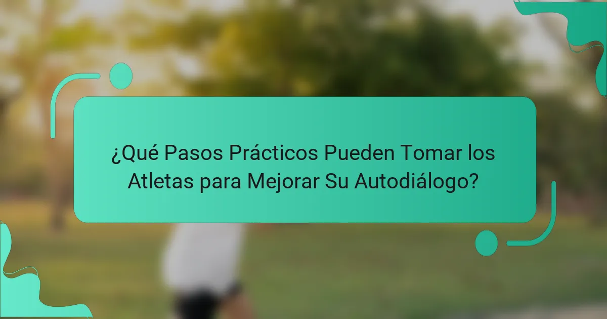 ¿Qué Pasos Prácticos Pueden Tomar los Atletas para Mejorar Su Autodiálogo?