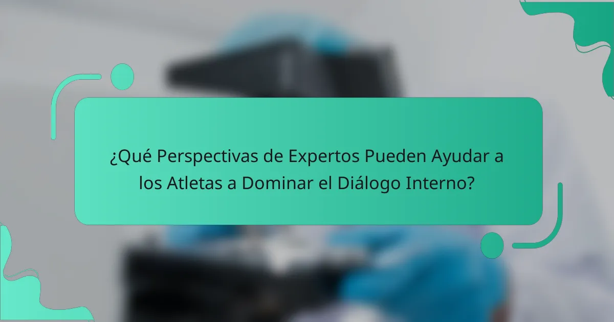 ¿Qué Perspectivas de Expertos Pueden Ayudar a los Atletas a Dominar el Diálogo Interno?