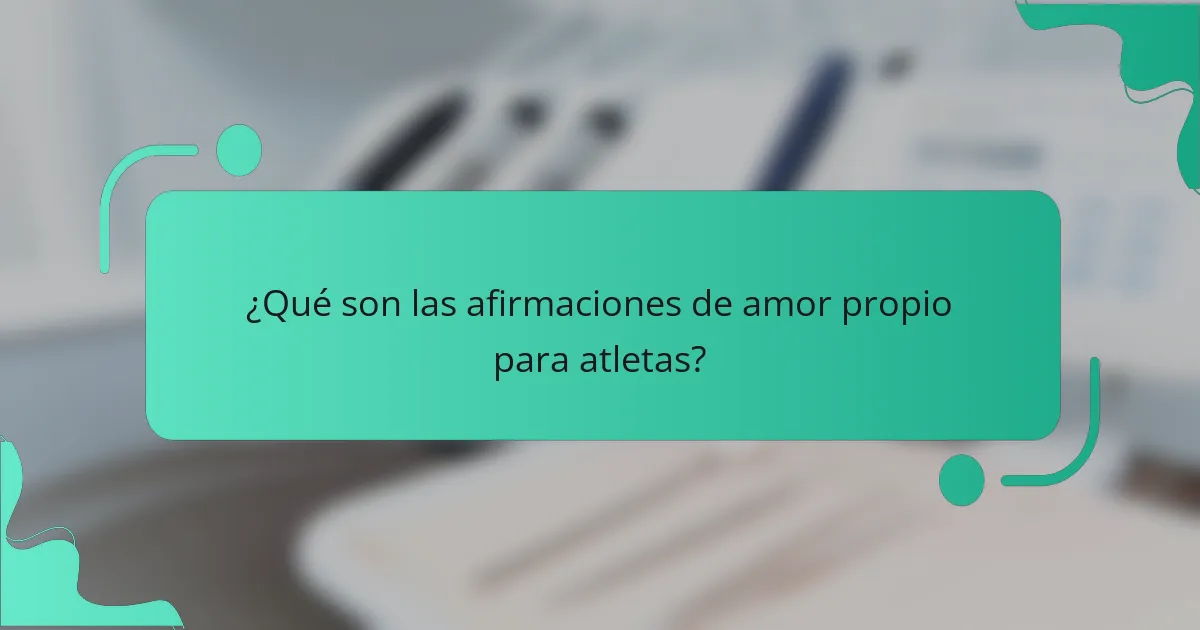 ¿Qué son las afirmaciones de amor propio para atletas?