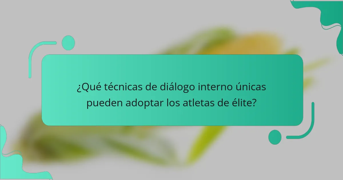 ¿Qué técnicas de diálogo interno únicas pueden adoptar los atletas de élite?