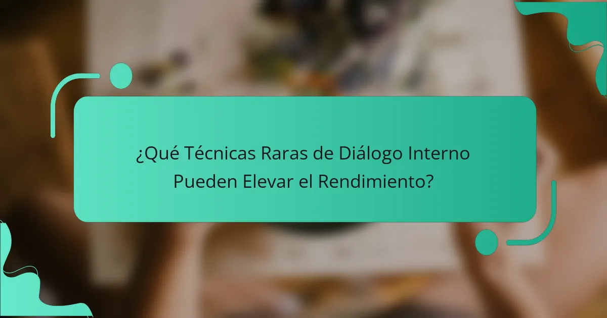 ¿Qué Técnicas Raras de Diálogo Interno Pueden Elevar el Rendimiento?