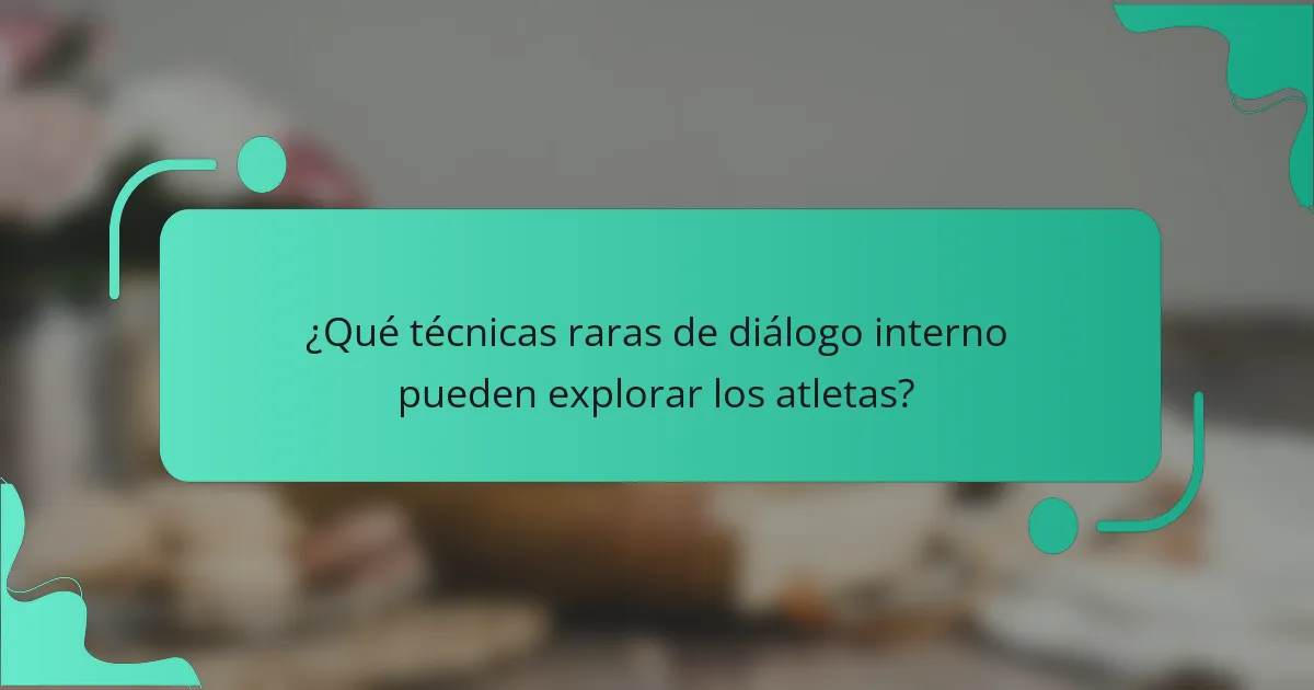 ¿Qué técnicas raras de diálogo interno pueden explorar los atletas?