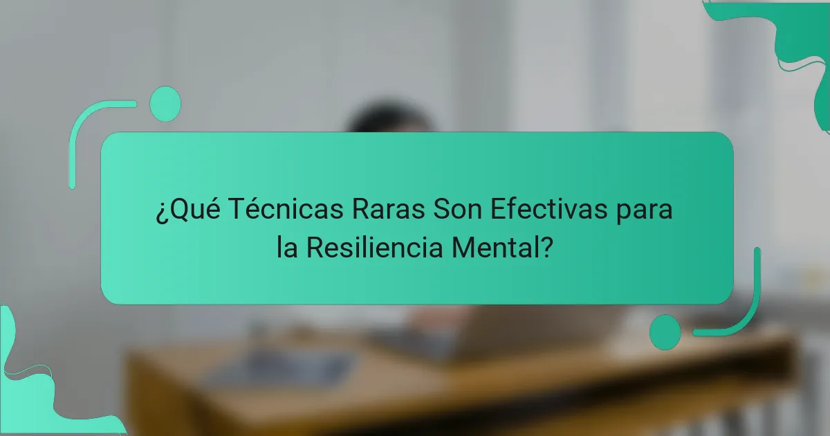 ¿Qué Técnicas Raras Son Efectivas para la Resiliencia Mental?