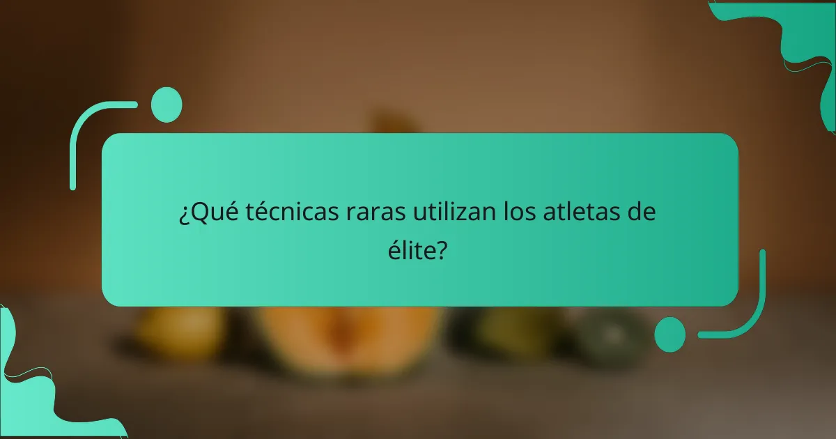 ¿Qué técnicas raras utilizan los atletas de élite?