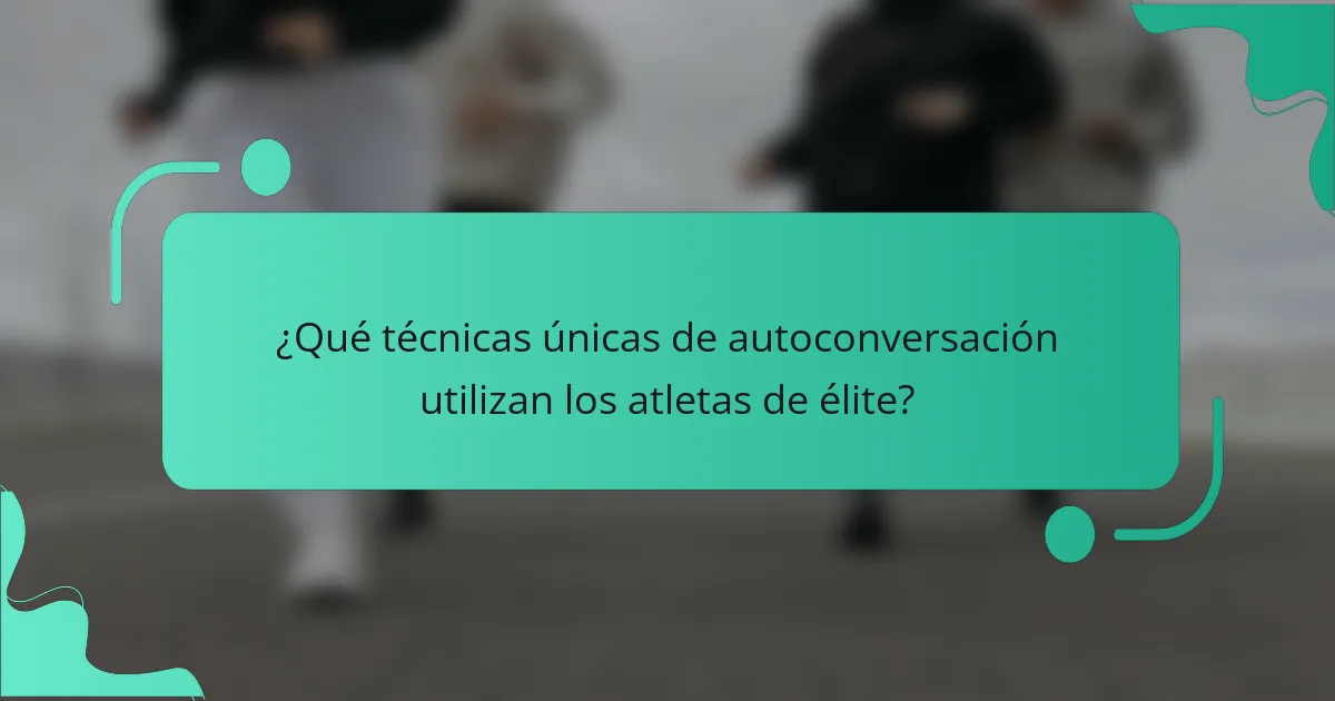 ¿Qué técnicas únicas de autoconversación utilizan los atletas de élite?