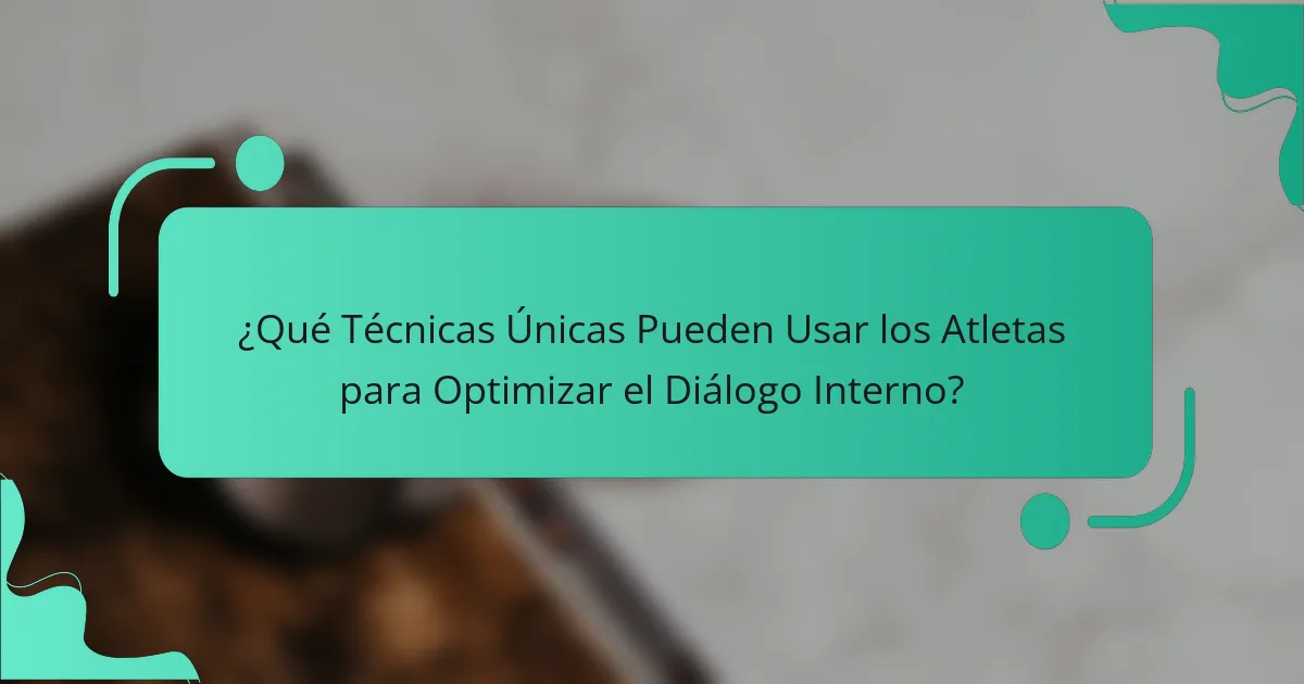 ¿Qué Técnicas Únicas Pueden Usar los Atletas para Optimizar el Diálogo Interno?